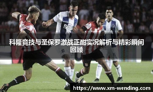 科隆竞技与圣保罗激战正酣实况解析与精彩瞬间回顾