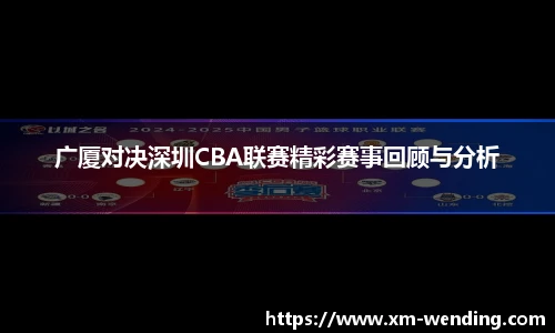 广厦对决深圳CBA联赛精彩赛事回顾与分析