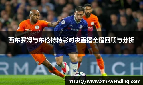 西布罗姆与布伦特精彩对决直播全程回顾与分析