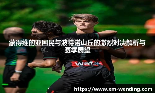 蒙得维的亚国民与波特诺山丘的激烈对决解析与赛季展望