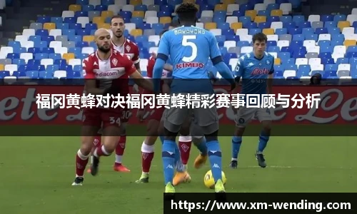 福冈黄蜂对决福冈黄蜂精彩赛事回顾与分析