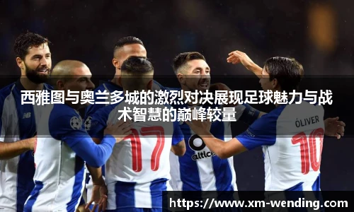 西雅图与奥兰多城的激烈对决展现足球魅力与战术智慧的巅峰较量